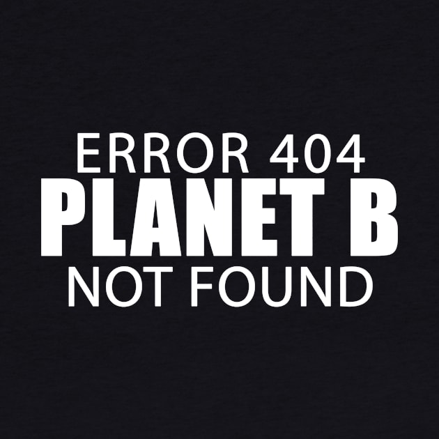 Error 404 Planet B Not Found Climate Change Earth Day by dashawncannonuzf